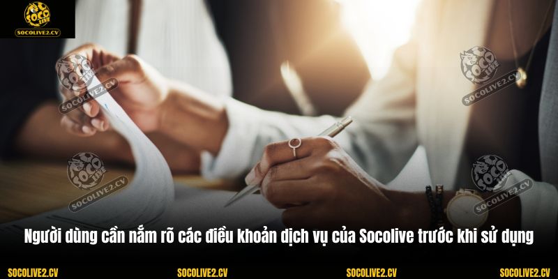 Người dùng cần nắm rõ các điều khoản dịch vụ của Socolive trước khi sử dụng